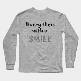 Burry Them With A Smile Long Sleeve T-Shirt